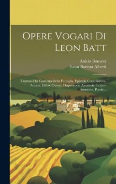 Coperta cărții Opere Vogari Di Leon Batt: Trattato Del Governo Della Famiglia. Epistola Consolatoria. Amiria. Efebie Ovvero Disputazion Amatorie. Lettere Amatorie. Poesie...