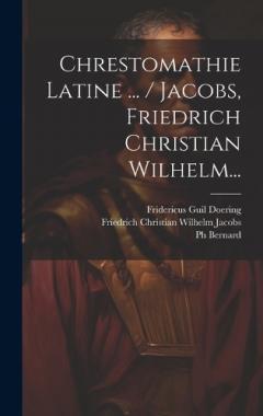 Chrestomathie Latine ... / Jacobs, Friedrich Christian Wilhelm...