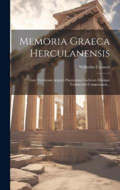 Memoria Graeca Herculanensis: Cum Titulorum Aegypti Papyrorum Codicum Denique Testimoniis Comparatam...