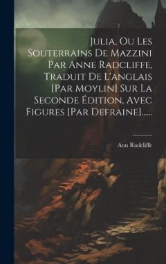 Julia, Ou Les Souterrains De Mazzini Par Anne Radcliffe, Traduit De L'anglais [par Moylin] Sur La Seconde Édition, Avec Figures [par Defraine]......