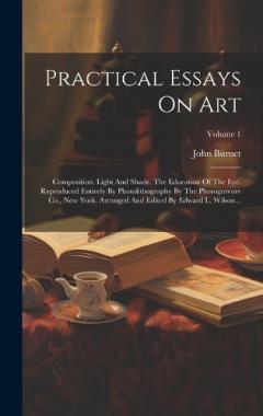 Coperta cărții Practical Essays On Art: Composition. Light And Shade. The Education Of The Eye. Reproduced Entirely By Photolithography By The Photogravure Co., New York. Arranged And Edited By Edward L. Wilson...; Volume 1