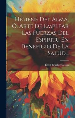 Coperta cărții Higiene Del Alma, Ó, Arte De Emplear Las Fuerzas Del Espiritu En Beneficio De La Salud...