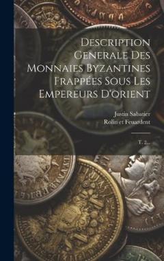 Description Generale Des Monnaies Byzantines Frappées Sous Les Empereurs D'orient: T. 2...