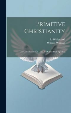 Primitive Christianity: The Constitutions Or Decrees Of The Holy Apostles