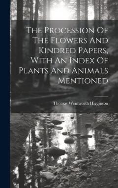 The Procession Of The Flowers And Kindred Papers, With An Index Of Plants And Animals Mentioned