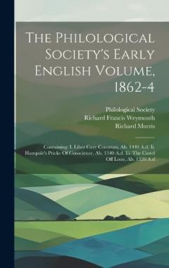 The Philological Society's Early English Volume, 1862-4: Containing: I. Liber Cure Cocorum, Ab. 1440 A.d. Ii. Hampole's Pricke Of Conscience, Ab. 1340 A.d. Iii. The Castel Off Loue, Ab. 1320 A.d
