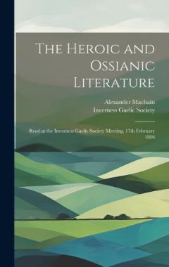 Coperta cărții The Heroic and Ossianic Literature: Read at the Inverness Gaelic Society Meeting, 17th February 1886