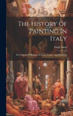 The History Of Painting In Italy: The Schools Of Bologna, Ferrara, Genoa, And Piedmont
