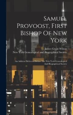 Coperta cărții Samuel Provoost, First Bishop Of New York: An Address Delivered Before The New York Genealogical And Biographical Society