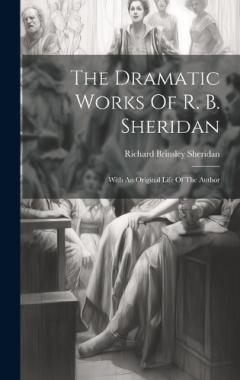 The Dramatic Works Of R. B. Sheridan: With An Original Life Of The Author