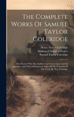 The Complete Works Of Samuel Taylor Coleridge: The Friend, With The Author's Last Corrections And An Appendix, And With A Synoptical Table Of The Contents Of The Work, By H.n. Coleridge