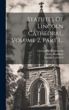 Coperta cărții Statutes Of Lincoln Cathedral, Volume 2, Part 1...