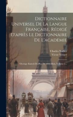 Coperta cărții Dictionnaire Universel De La Langue Française, Rédigé D'après Le Dictionnaire De L'academie: Ouvrage Enrichi De Plus De 6000 Mots, Volume 2...