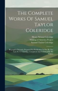 The Complete Works Of Samuel Taylor Coleridge: Biographia Literaria, Prepared For Publication In Part By The Late H. N. Coleridge, Completed And Published By His Widow