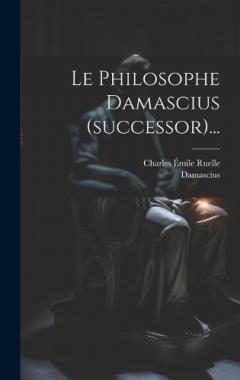 Coperta cărții Le Philosophe Damascius (successor)...