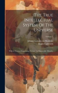 Coperta cărții The True Intellectual System Of The Universe: With A Treatise Concerning Eternal And Immutable Morality; Volume 1