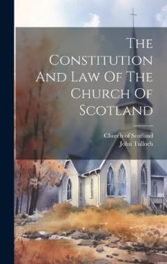 The Constitution And Law Of The Church Of Scotland