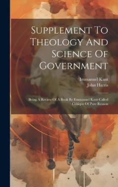 Supplement To Theology And Science Of Government: Being A Review Of A Book By Emmanuel Kant Called Critique Of Pure Reason