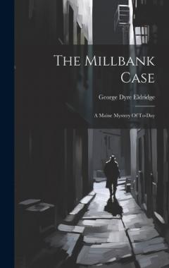 Coperta cărții The Millbank Case: A Maine Mystery Of To-day