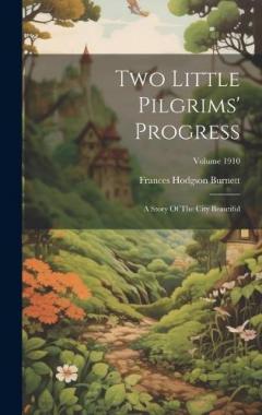 Two Little Pilgrims' Progress: A Story Of The City Beautiful; Volume 1910