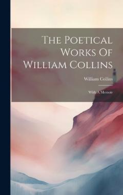 Coperta cărții The Poetical Works Of William Collins: With A Memoir