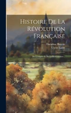 Histoire De La Révolution Française: De L'empire Et De La Restauration...