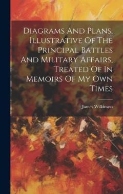 Coperta cărții Diagrams And Plans, Illustrative Of The Principal Battles And Military Affairs, Treated Of In Memoirs Of My Own Times