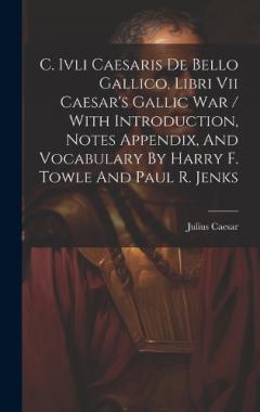 C. Ivli Caesaris De Bello Gallico, Libri Vii Caesar's Gallic War / With Introduction, Notes Appendix, And Vocabulary By Harry F. Towle And Paul R. Jenks