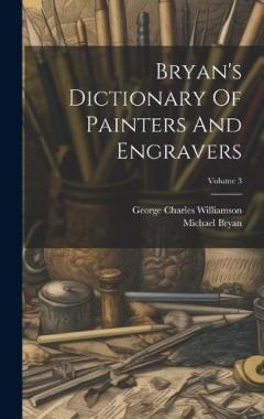 Coperta cărții Bryan's Dictionary Of Painters And Engravers; Volume 3