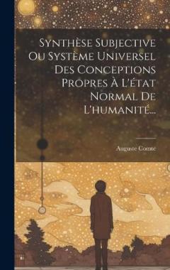 Synthèse Subjective Ou Système Universel Des Conceptions Propres À L'état Normal De L'humanité...