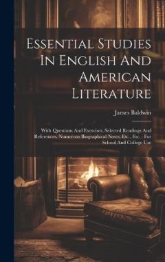 Essential Studies In English And American Literature: With Questions And Exercises, Selected Readings And References, Numerous Biographical Notes, Etc., Etc.: For School And College Use