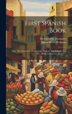 First Spanish Book: After The Natural Or Pestalozzian Method: For Schools And Home Instruction, Book 1...