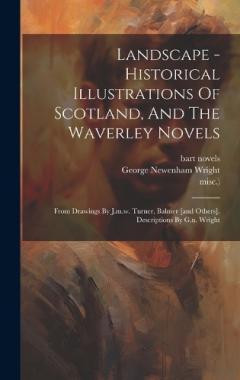 Coperta cărții Landscape - Historical Illustrations Of Scotland, And The Waverley Novels: From Drawings By J.m.w. Turner, Balmer [and Others]. Descriptions By G.n. Wright