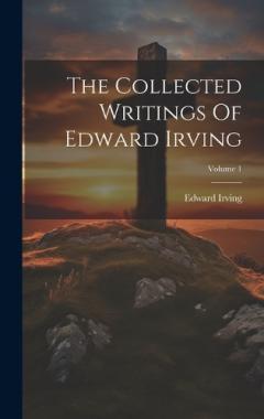 The Collected Writings Of Edward Irving; Volume 1