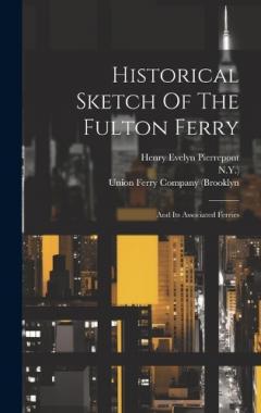 Coperta cărții Historical Sketch Of The Fulton Ferry: And Its Associated Ferries