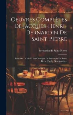 Coperta cărții Oeuvres Complètes De Jacques-henri-bernardin De Saint-pierre: Essai Sur La Vie Et Les Ouvrages De Bernardin De Saint-pierre [par L. Aimé-martin...