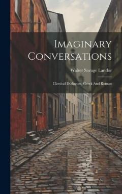 Imaginary Conversations: Classical Dialogues, Greek And Roman