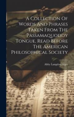 Coperta cărții A Collection Of Words And Phrases Taken From The Passamaquoddy Tongue, Read Before The American Philosophical Society