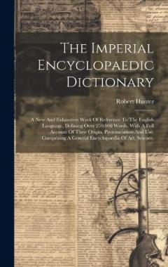 Coperta cărții The Imperial Encyclopaedic Dictionary: A New And Exhaustive Work Of Reference To The English Language, Defining Over 250,000 Words, With A Full Account Of Their Origin, Pronunciation And Use. Comprising A General Encyclopaedia Of Art, Science,
