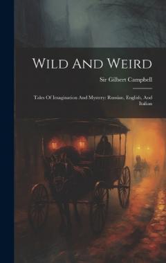 Wild And Weird: Tales Of Imagination And Mystery: Russian, English, And Italian