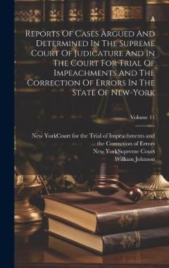 Reports Of Cases Argued And Determined In The Supreme Court Of Judicature And In The Court For Trial Of Impeachments And The Correction Of Errors In The State Of New-york; Volume 11