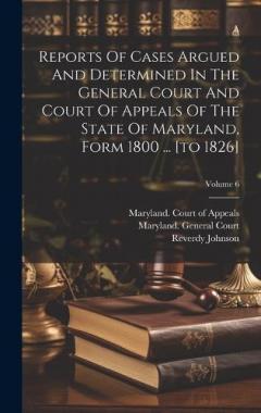 Reports Of Cases Argued And Determined In The General Court And Court Of Appeals Of The State Of Maryland, Form 1800 ... [to 1826]; Volume 6
