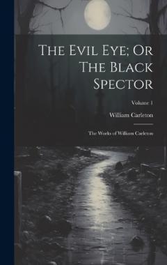 Coperta cărții The Evil Eye; Or The Black Spector: The Works of William Carleton; Volume 1