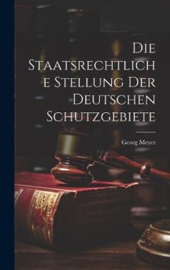 Die Staatsrechtliche Stellung der Deutschen Schutzgebiete