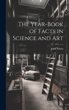 The Year-book of Facts in Science and Art