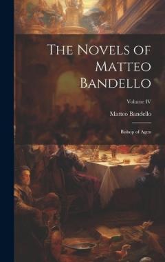Coperta cărții The Novels of Matteo Bandello: Bishop of Agen; Volume IV