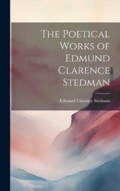 Coperta cărții The Poetical Works of Edmund Clarence Stedman