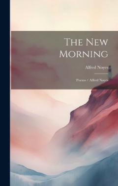 Coperta cărții The New Morning: Poems / Alfred Noyes