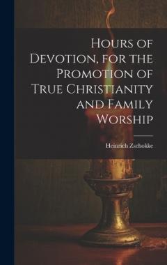 Hours of Devotion, for the Promotion of True Christianity and Family Worship