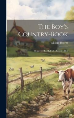 The Boy's Country-Book: Being the Real Life of a Country Boy